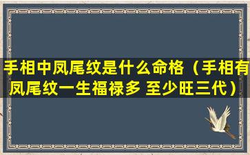 手相中凤尾纹是什么命格（手相有凤尾纹一生福禄多 至少旺三代）